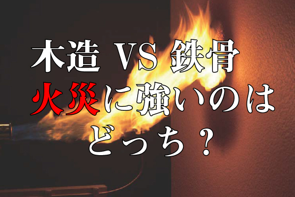 木造VS鉄骨　火災に強いのはどっち？