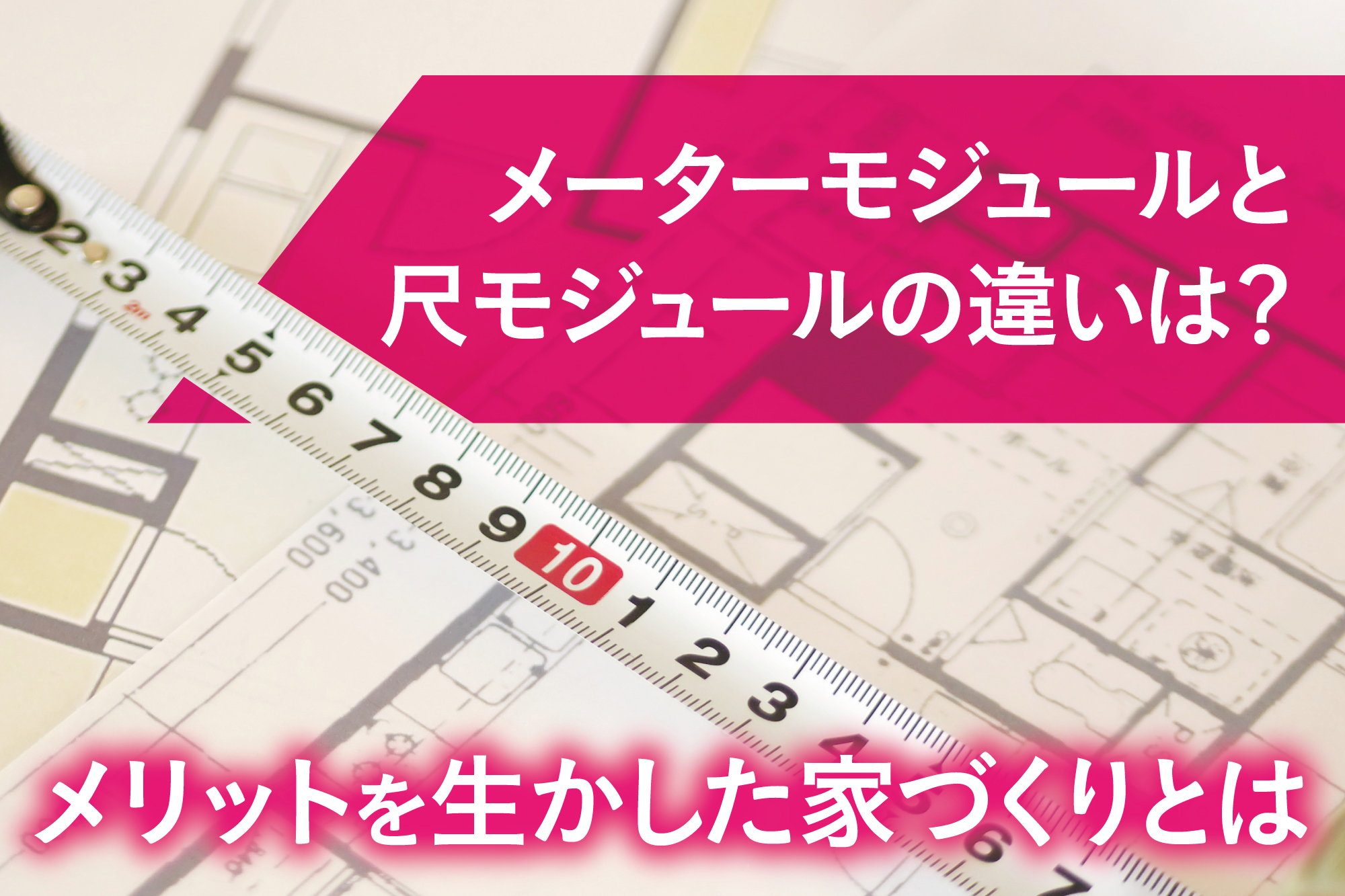 メーターモジュールと尺モジュールの違いは？メリットを生かした家づくりとは