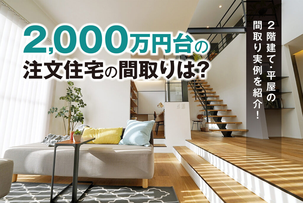 2000万円台の注文住宅の間取りは？2階建て・平屋の間取り実例を紹介！