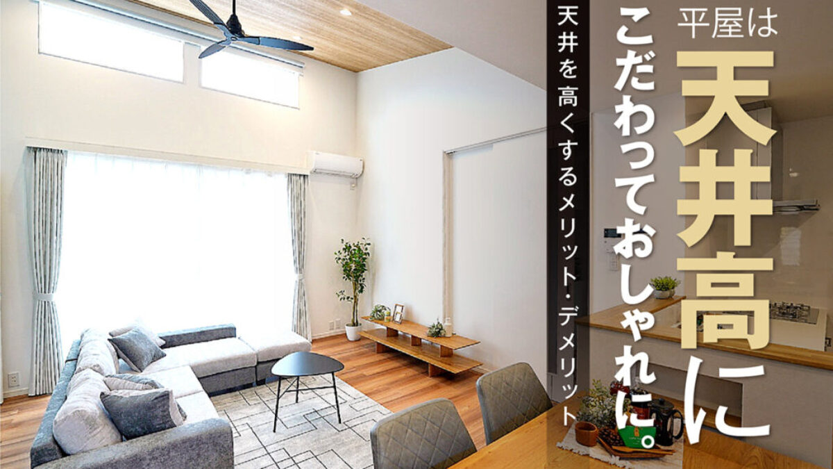 リビング天井 平屋は天井高にこだわっておしゃれに｜天井を高くするメリット・デメリット