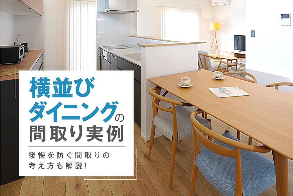 横並びダイニングの間取り実例｜後悔を防ぐ間取りの考え方も解説