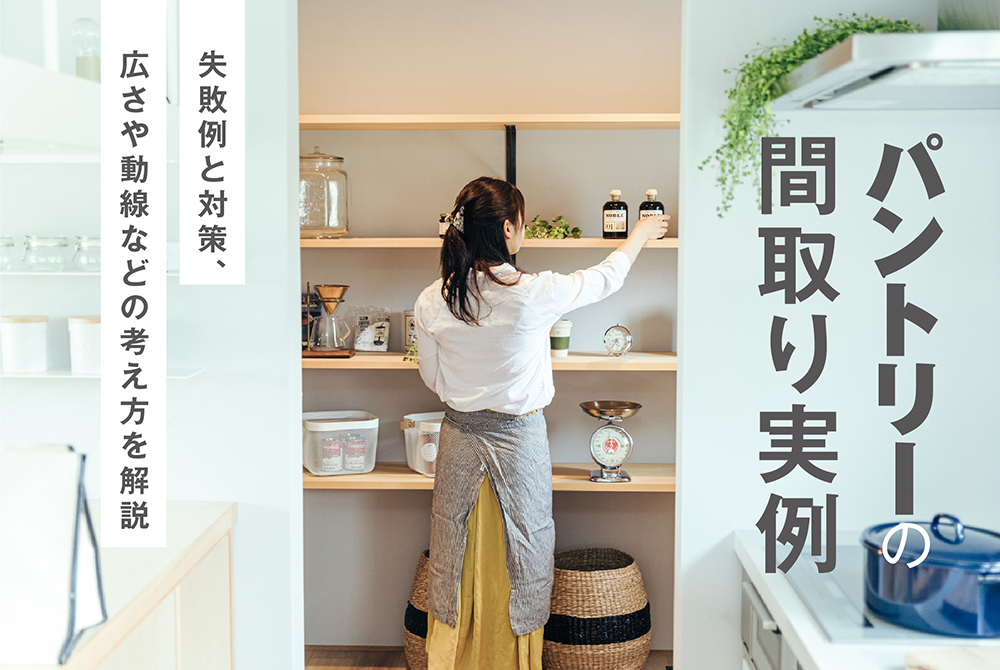 パントリーの間取り実例｜失敗例と対策、広さや動線などの考え方を解説