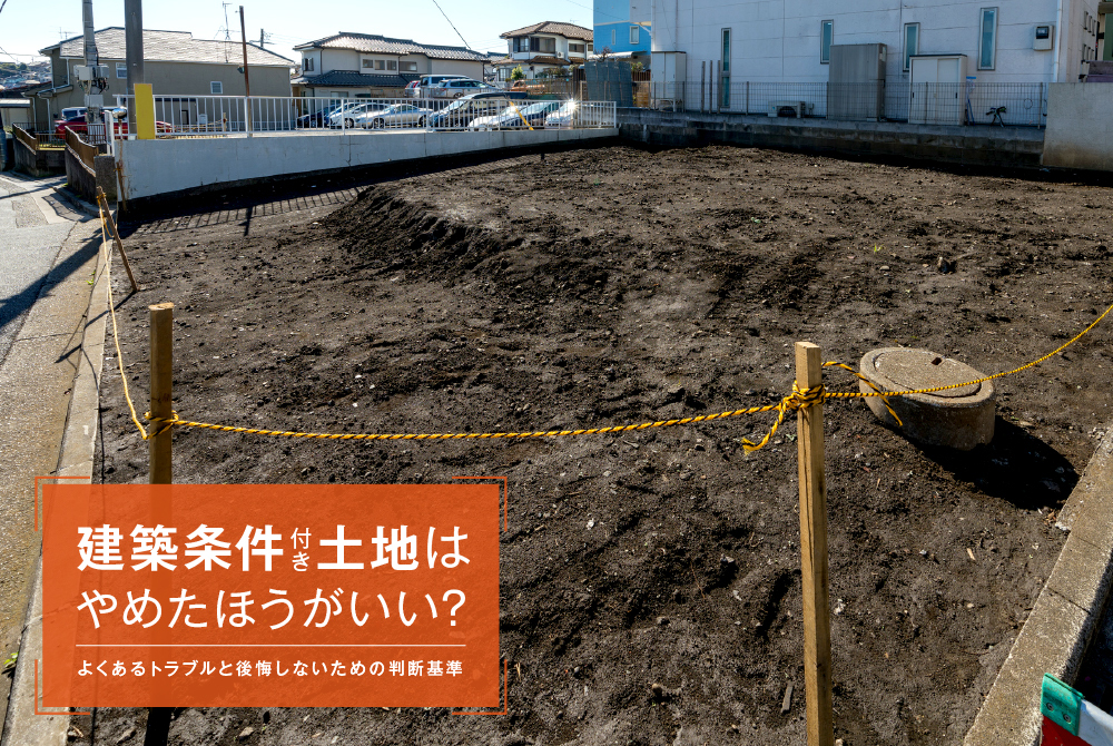 建築条件付き土地はやめたほうがいい？よくあるトラブルと後悔しないための判断基準