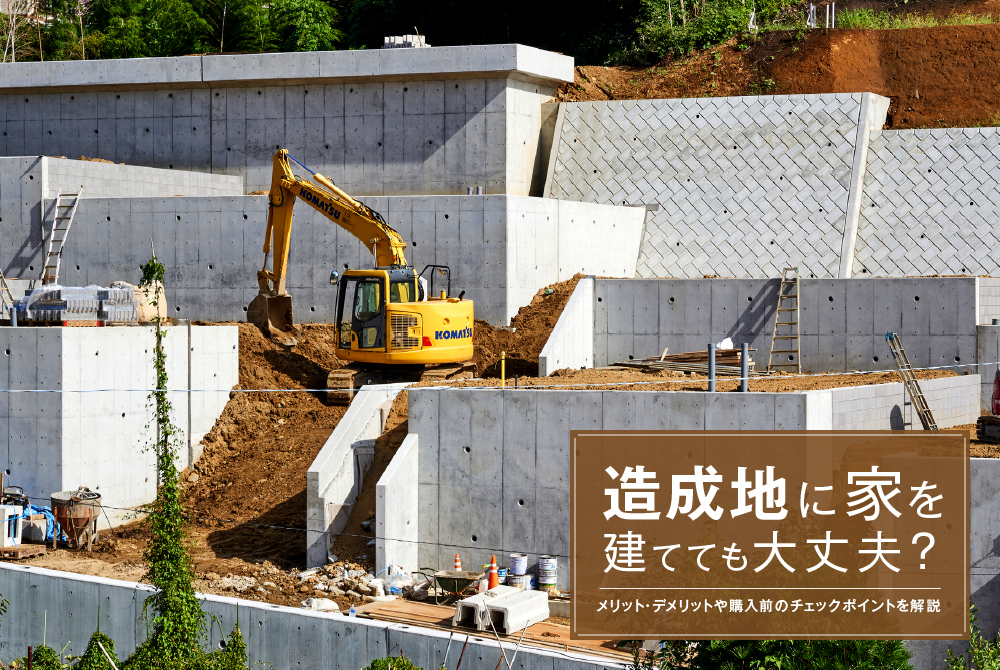 造成地に家を建てても大丈夫？メリット・デメリットや購入前のチェックポイントを解説