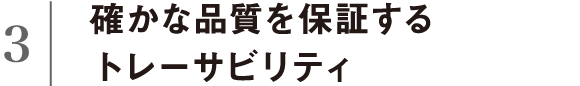 確かな品質を保証するトレーサビリティ