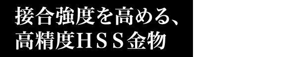 接合強度を高める、高精度HSS金物